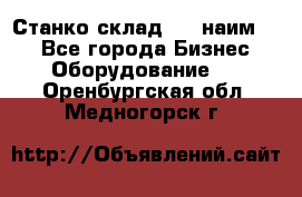 Станко склад (23 наим.)  - Все города Бизнес » Оборудование   . Оренбургская обл.,Медногорск г.